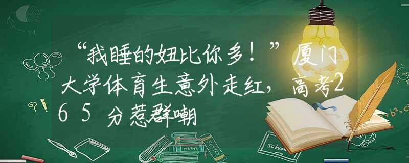 “我睡的妞比你多！”廈門大學體育生意外走紅，高考265分惹群嘲