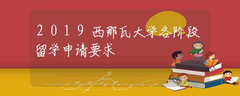 2019西那瓦大學(xué)各階段留學(xué)申請要求