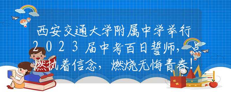 西安交通大學附屬中學舉行2023屆中考百日誓師，點燃執(zhí)著信念，燃燒無悔青春！