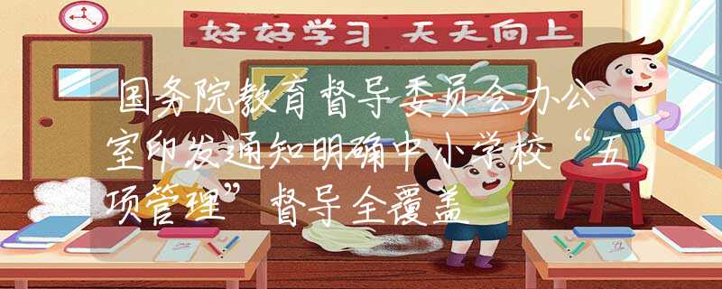 國務(wù)院教育督導委員會辦公室印發(fā)通知明確中小學校“五項管理”督導全覆蓋