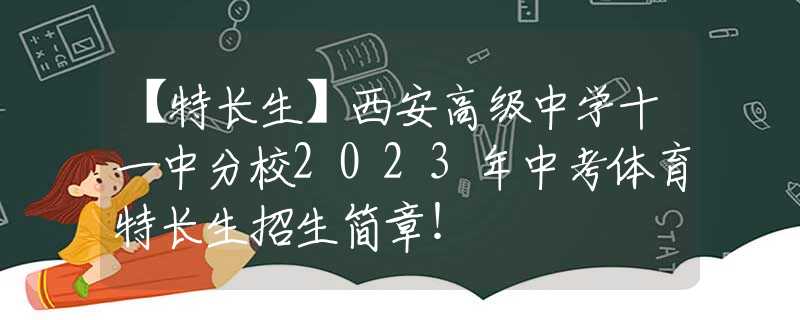 【特長(zhǎng)生】西安高級(jí)中學(xué)十一中分校2023年中考體育特長(zhǎng)生招生簡(jiǎn)章！