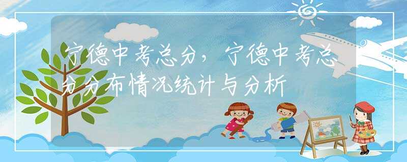 寧德中考總分，寧德中考總分分布情況統(tǒng)計與分析