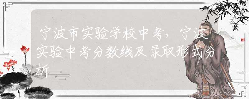 寧波市實(shí)驗(yàn)學(xué)校中考，寧波實(shí)驗(yàn)中考分?jǐn)?shù)線及錄取形式分析