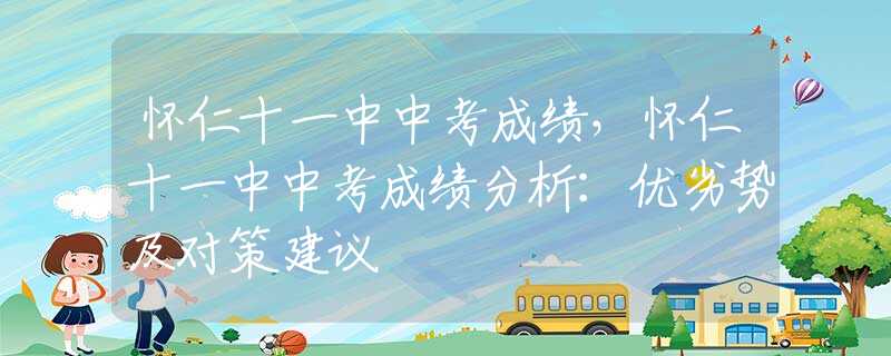 懷仁十一中中考成績(jī)，懷仁十一中中考成績(jī)分析：優(yōu)劣勢(shì)及對(duì)策建議
