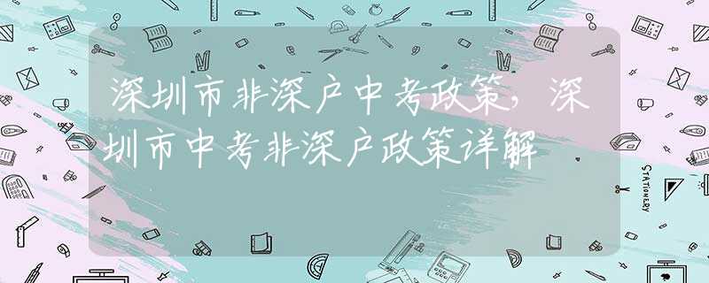 深圳市非深戶中考政策，深圳市中考非深戶政策詳解