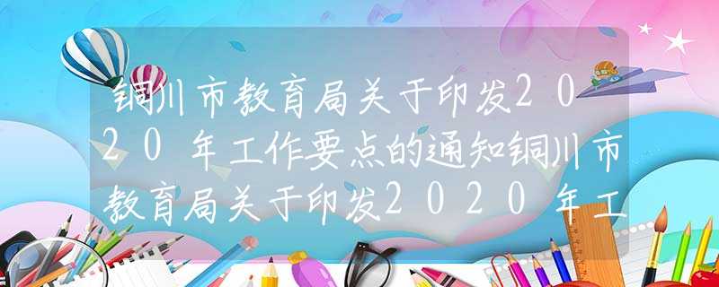銅川市教育局關于印發(fā)2020年工作要點的通知銅川市教育局關于印發(fā)2020年工作要點的通知
