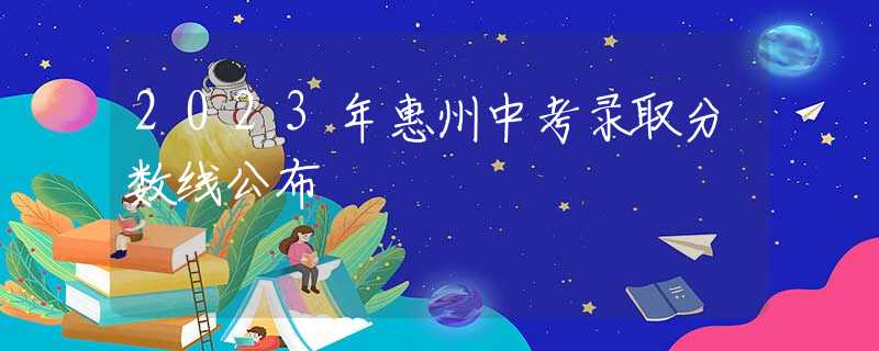 2023年惠州中考錄取分數(shù)線公布