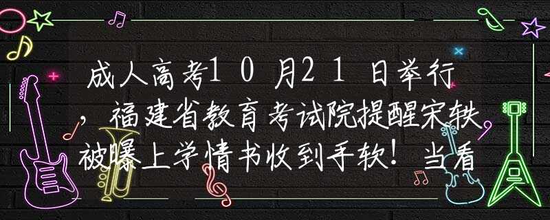 成人高考10月21日舉行，福建省教育考試院提醒宋軼被曝上學(xué)情書收到手軟！當(dāng)看到學(xué)生照后，網(wǎng)友：確實(shí)心動了！