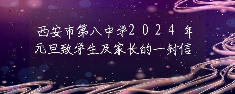 西安市第八中學(xué)2024年元旦致學(xué)生及家長(zhǎng)的一封信