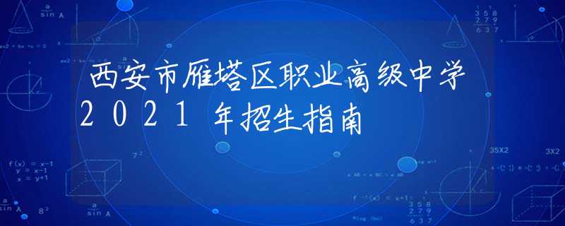 西安市雁塔區(qū)職業(yè)高級中學(xué)2021年招生指南