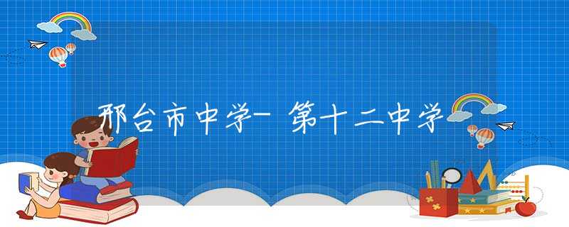 邢臺市中學-第十二中學