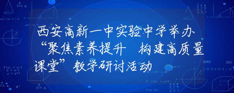 西安高新一中實(shí)驗(yàn)中學(xué)舉辦“聚焦素養(yǎng)提升 構(gòu)建高質(zhì)量課堂”教學(xué)研討活動(dòng)