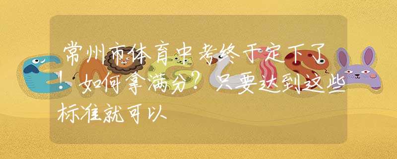 常州市體育中考終于定下了！如何拿滿分？只要達到這些標準就可以
