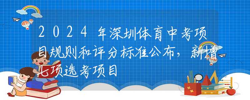 2024年深圳體育中考項目規(guī)則和評分標(biāo)準(zhǔn)公布，新增七項選考項目