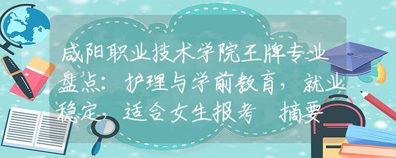 咸陽(yáng)職業(yè)技術(shù)學(xué)院王牌專業(yè)盤點(diǎn)：護(hù)理與學(xué)前教育，就業(yè)穩(wěn)定，適合女生報(bào)考 摘要