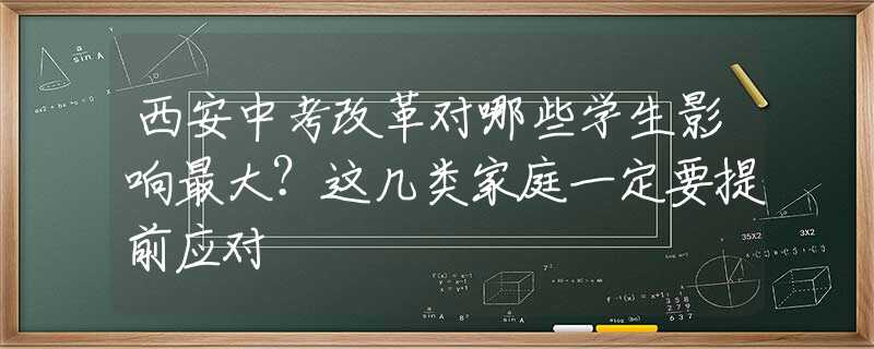 西安中考改革對哪些學(xué)生影響最大？這幾類家庭一定要提前應(yīng)對