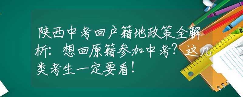 陜西中考回戶籍地政策全解析：想回原籍參加中考？這幾類考生一定要看！