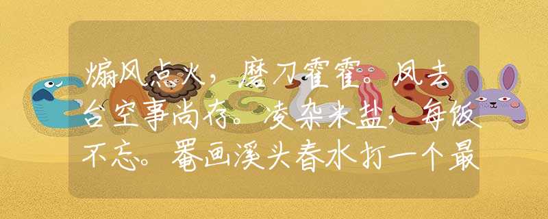 煽風(fēng)點(diǎn)火，磨刀霍霍。鳳去臺空事尚存。凌雜米鹽，每飯不忘。罨畫溪頭春水打一個最佳準(zhǔn)確生肖，成語精選解釋