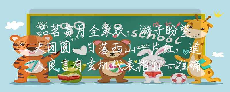 品茗賞月全家歡，游子盼望大團圓，日落西山一片紅，道人良言有玄機代表指打一準確生肖,釋義最佳成語解釋