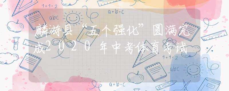 麟游縣“五個(gè)強(qiáng)化”圓滿完成2020年中考體育考試