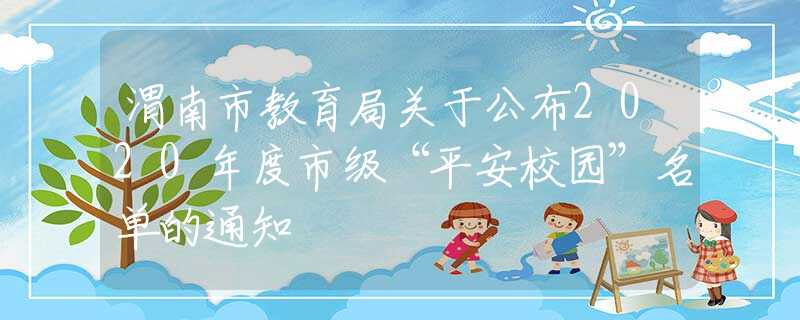 渭南市教育局關(guān)于公布2020年度市級“平安校園”名單的通知