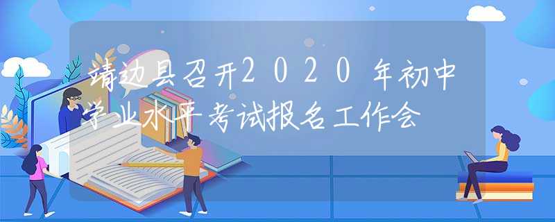 靖邊縣召開2020年初中學(xué)業(yè)水平考試報名工作會