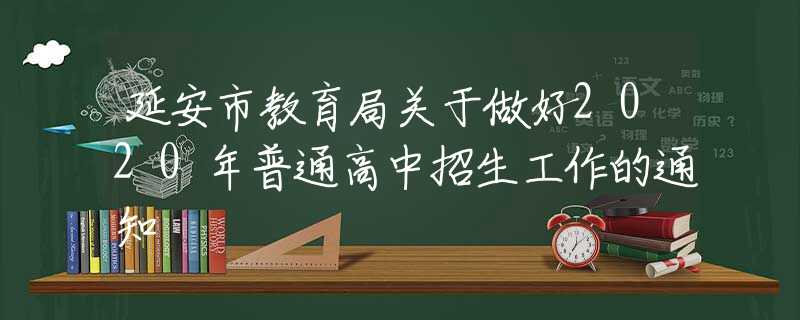 延安市教育局關(guān)于做好2020年普通高中招生工作的通知