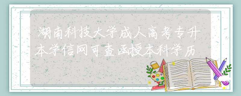 湖南科技大學(xué)成人高考專升本學(xué)信網(wǎng)可查函授本科學(xué)歷