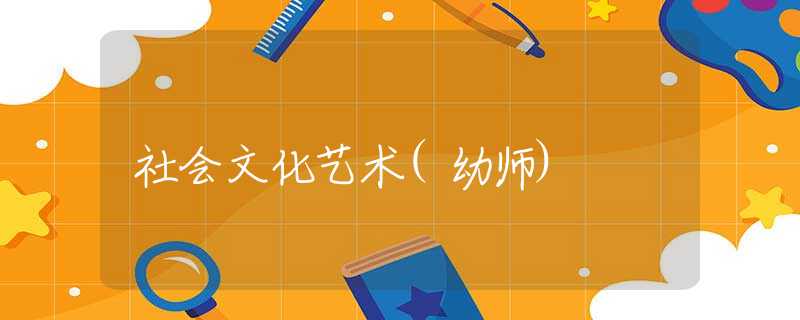 社會(huì)文化藝術(shù)(幼師)